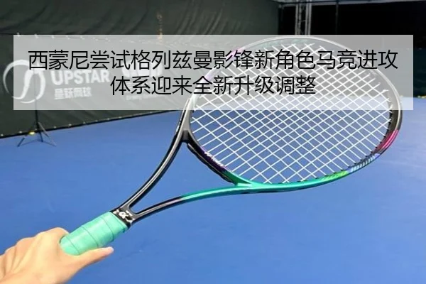 西蒙尼尝试格列兹曼影锋新角色马竞进攻体系迎来全新升级调整