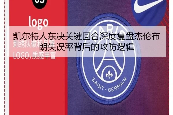 凯尔特人东决关键回合深度复盘杰伦布朗失误率背后的攻防逻辑